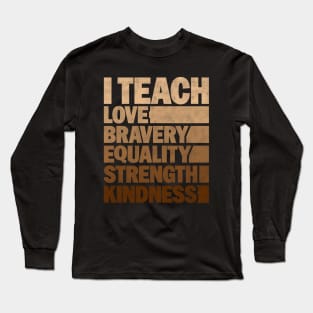 Funny African American Teacher - I Teach Love Bravery Equality Strength Kindness Long Sleeve T-Shirt